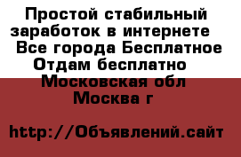 Простой стабильный заработок в интернете. - Все города Бесплатное » Отдам бесплатно   . Московская обл.,Москва г.